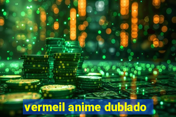 vermeil anime dublado